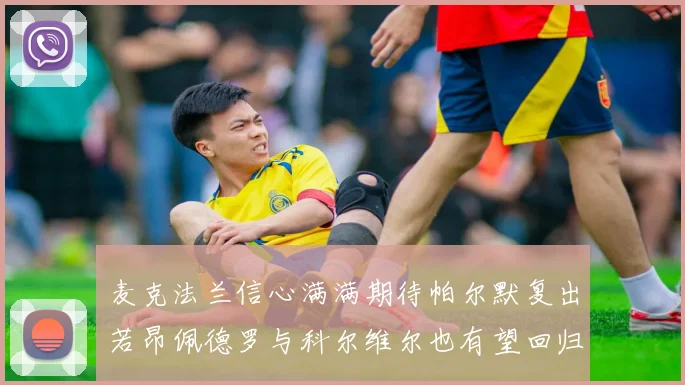 麦克法兰信心满满期待帕尔默复出若昂佩德罗与科尔维尔也有望回归