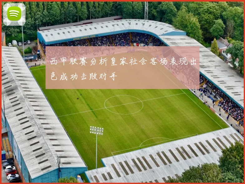西甲联赛分析皇家社会客场表现出色成功击败对手